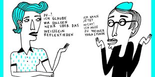 Dialog in einer Karrikatur: "Du...! Ich glaube wir sollten mehr über das Weisssein reflektieren." "Ich kann jetzt nicht! Ich muss zu meiner Yogastunde."