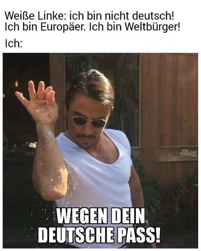 Ein weißer Mann streut elegant Salz in die Gegend, ohne dass man weiß, worauf. Schrift: " Weiße Linke: Ich bin nicht deutsch! Ich bin Europäer. Ich bin Weltbürger!" darunter: "Wegen dein detsche Pass"