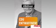 Plakat mit dem Porträt von Bähner, seine Augen sind mit #Bähner Schriftzug verdeckt und in oranger Schrift steht "CDU entwaffnen!2