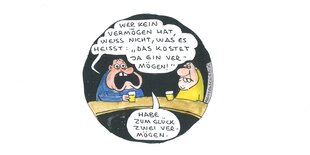 Cartoon: Zwei Männer mit Bier am Tresen. Einer spricht: "Wer kein Vermögen hat, weiss nicht, was es heisst: 'Das kostet ja ein Vermögen'. Habe zum Glück zwei Vermögen." Der andere Mann schweigt.