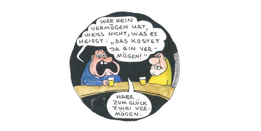 Cartoon: Zwei Männer mit Bier am Tresen. Einer spricht: "Wer kein Vermögen hat, weiss nicht, was es heisst: 'Das kostet ja ein Vermögen'. Habe zum Glück zwei Vermögen." Der andere Mann schweigt.