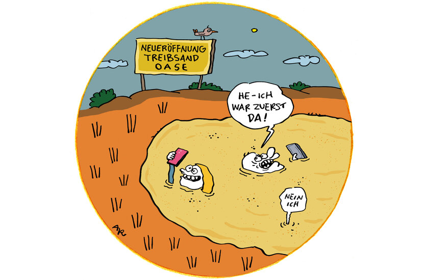 Farbiger Cartoon: Zwei Menschen drohen im Treibsand unterzugehen. Sie halten ihre Smartphones in die Höhe und streiten sich darum, wer zuerst da war. Ein Schild am Rand, auf dem steht:Neueröffnung: Treibsandoase.